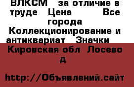 1.1) ВЛКСМ - за отличие в труде › Цена ­ 590 - Все города Коллекционирование и антиквариат » Значки   . Кировская обл.,Лосево д.